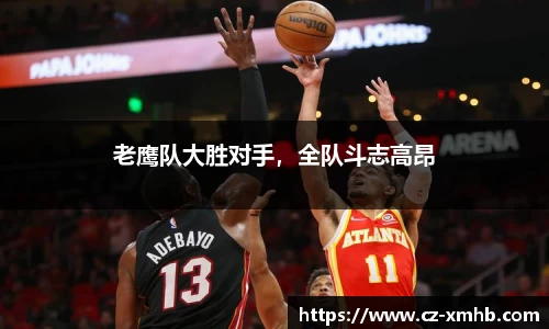 老鹰队大胜对手，全队斗志高昂