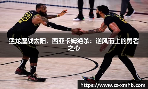 猛龙鏖战太阳，西亚卡姆绝杀：逆风而上的勇者之心