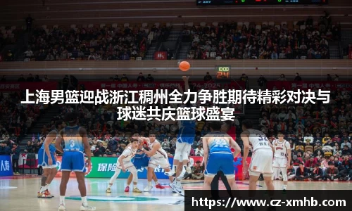 上海男篮迎战浙江稠州全力争胜期待精彩对决与球迷共庆篮球盛宴