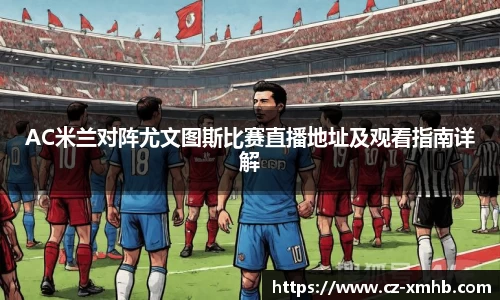 AC米兰对阵尤文图斯比赛直播地址及观看指南详解