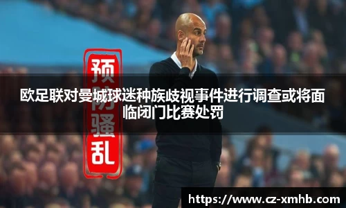 欧足联对曼城球迷种族歧视事件进行调查或将面临闭门比赛处罚