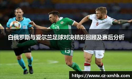 白俄罗斯与爱尔兰足球对决精彩回顾及赛后分析